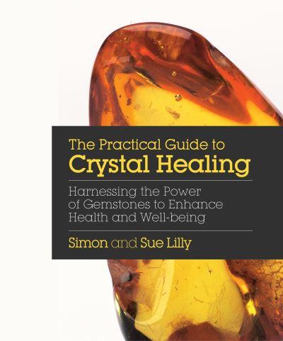 The Practical Guide To Crystal Healing
