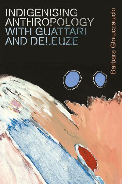 Indigenising Anthropology With Guattari and Deleuze