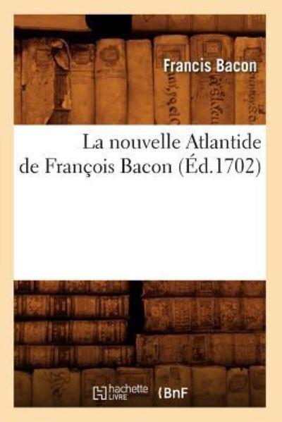 La Nouvelle Atlantide De François Bacon, (Éd.1702)