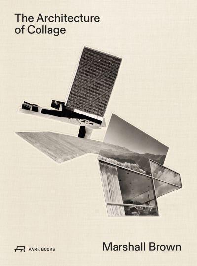 Marshall Brown - the Architecture of Collage