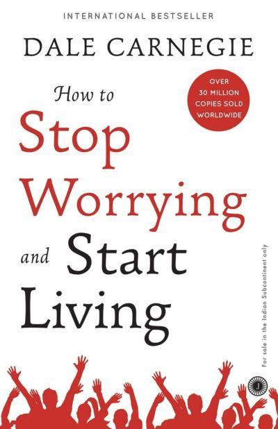 How To Stop Worrying and Start Living