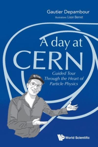 Day At Cern, A: Guided Tour Through The Heart Of Particle Ph