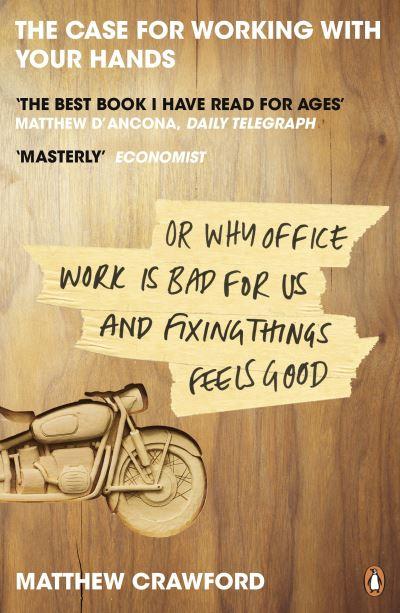The Case For Working With Your Hands, or, Why Office Work Is Bad For Us and Fixing Things Feels Good