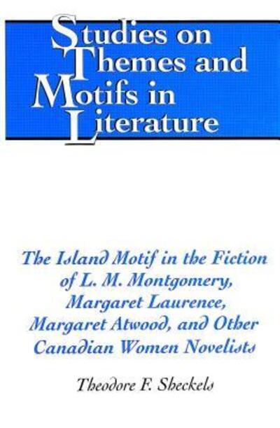 The Island Motif in the Fiction of L.M. Montgomery, Margaret Laurence, Margaret Atwood, and Other Canadian Women Novelists
