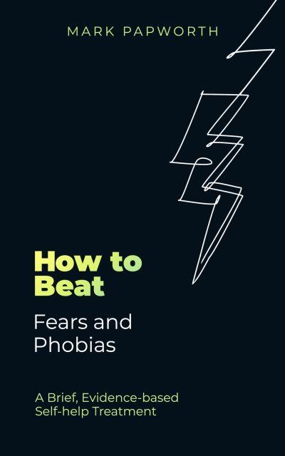 How To Beat Fears And Phobias P/B