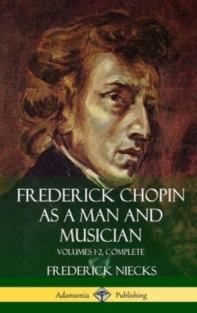 Frederick Chopin As a Man and Musician