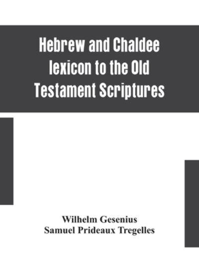 Hebrew and Chaldee Lexicon To the Old Testament Scriptures;