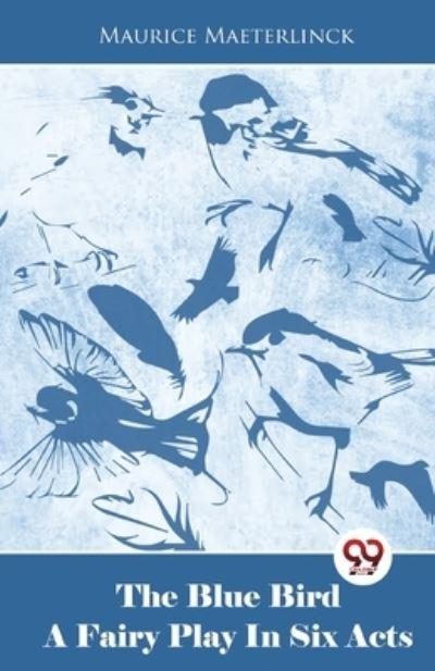 The Blue Bird A Fairy Play In Six Acts