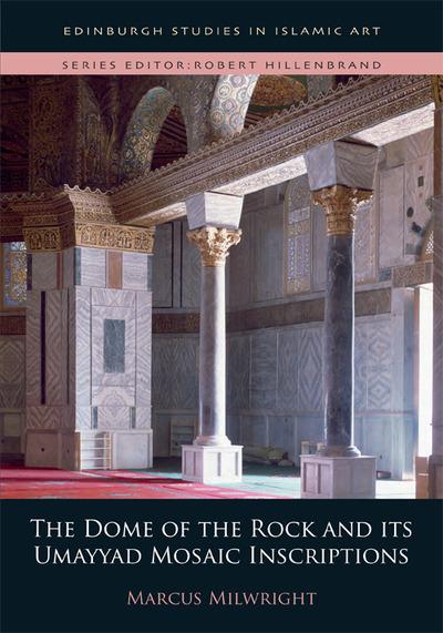 The Dome of the Rock and Its Umayyad Mosaic Inscriptions