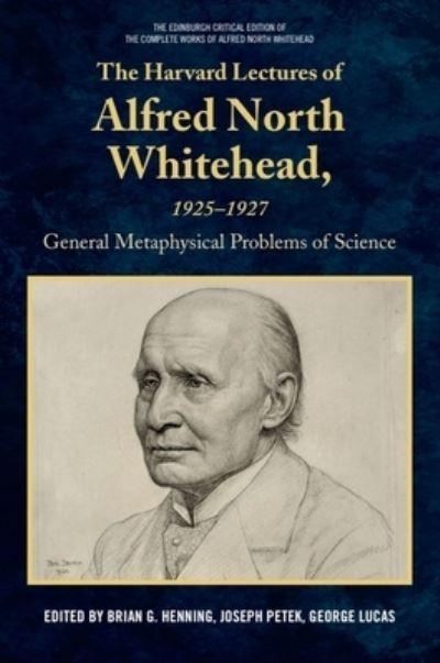 The Harvard Lectures of Alfred North Whitehead, 1925-1927. General Metaphysical Problems of Science