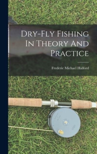 Dry-Fly Fishing In Theory And Practice