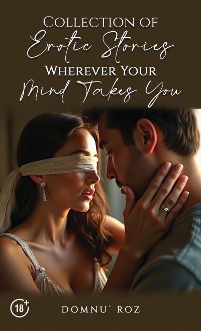 Collection of Erotic Stories...Wherever Your...Mind Takes Yo