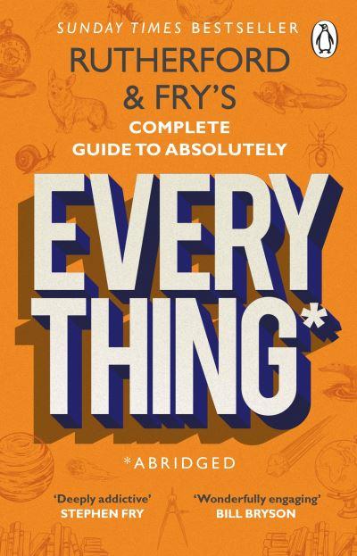 Rutherford & Fry's Complete Guide To Absolutely Everything*