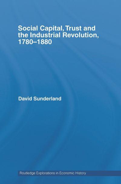 Social Capital, Trust and the Industrial Revolution, 1780-1880
