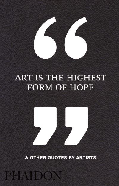 Art Is the Highest Form of Hope & Other Quotes By Artists