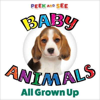 Baby Animals All Grown Up