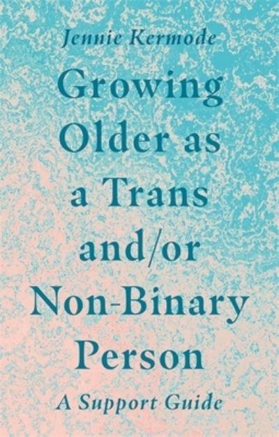 Growing Older As a Trans and/or Non-Binary Person
