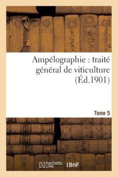 Ampélographie: Traité Général De Viticulture. Tome 5