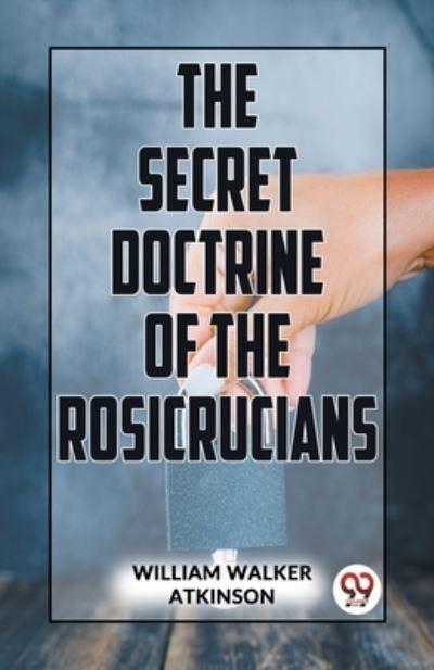 The Secret Doctrine Of The Rosicrucians