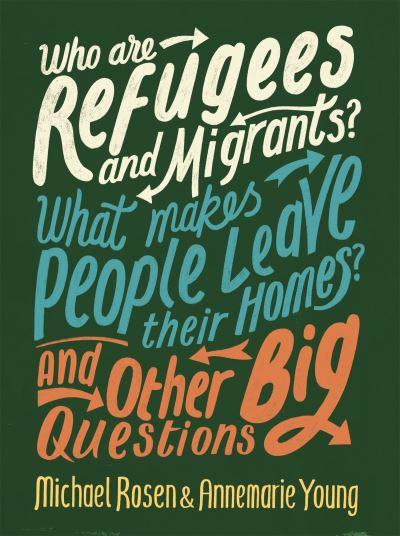 Who Are Refugees and Migrants? What Makes People Leave Their Homes? And Other Big Questions