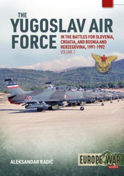The Yugoslav Air Force in Battles For Slovenia, Croatia and Bosnia and Herzegovina. Volume 2 JRIVIPVO in the Yugoslav War, 1991-1992