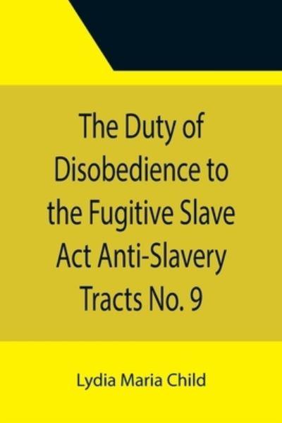 The Duty of Disobedience To the Fugitive Slave Act Anti-Slav