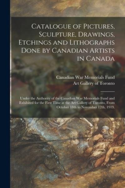 Catalogue of Pictures, Sculpture, Drawings, Etchings and Lithographs Done By Canadian Artists in Canada