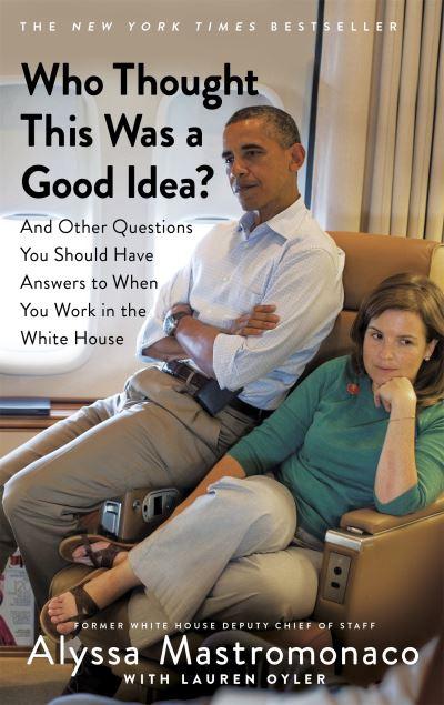 Who Thought This Was a Good Idea? and Other Questions You Should Have Answers To When You Work in the White House