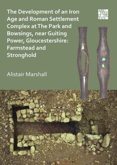 The Development of an Iron Age and Roman Settlement Complex At the Park and Bowsings, Near Guiting Power, Gloucestershire - Farmstead and Stronghold