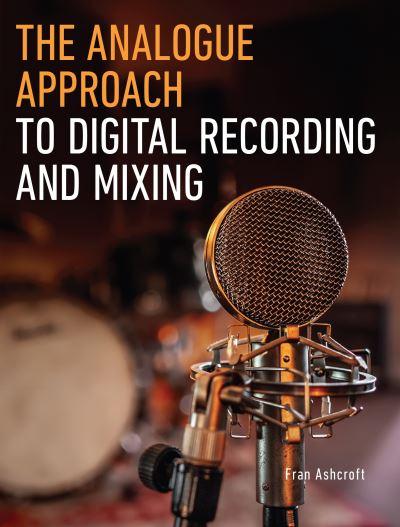 The Analogue Approach To Digital Recording and Mixing