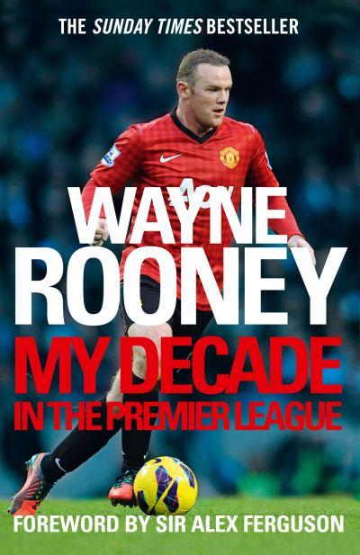 Wayne Rooney My Decade In The Premier Leag