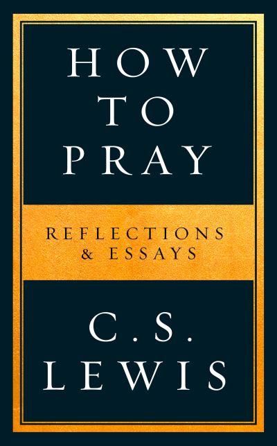 How To Pray Reflections & Essays P/B