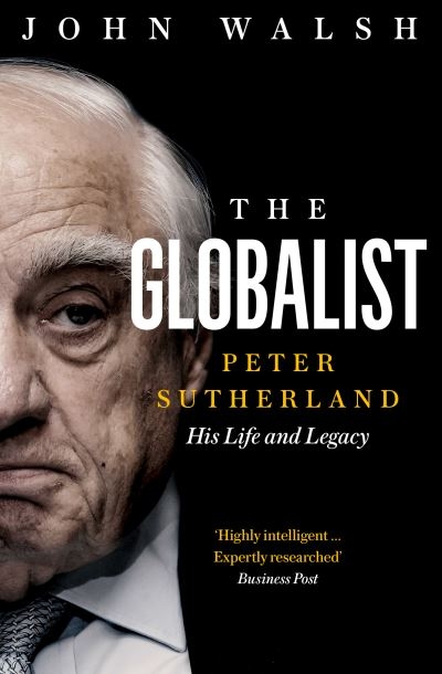 Globalist Peter Sutherland His Life And Legacy P/B