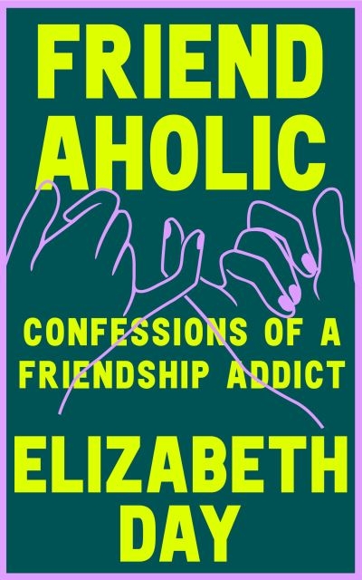 Friendaholic Confessions Of A Friendship Addict P/B