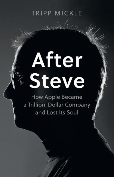 After Steve How Apple Became A Trillion Dollar Company And L