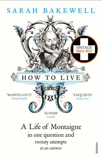 How To Live, or, A Life of Montaigne in One Question and Twe