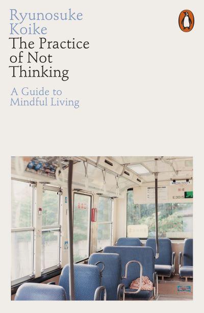 Practice of Not ThinkingTheA Guide To Mindful Living