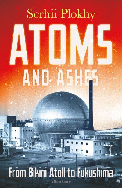 Atoms and AshesFrom Bikini Atoll To Fukushima