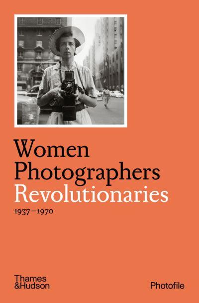 Women Photographers. Revolutionaries, 1937-1970
