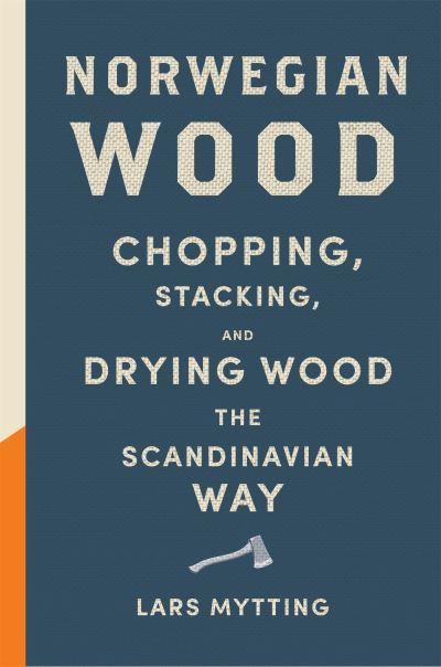 Norwegian WoodThe Pocket Guide To Chopping Stacking and Dryi
