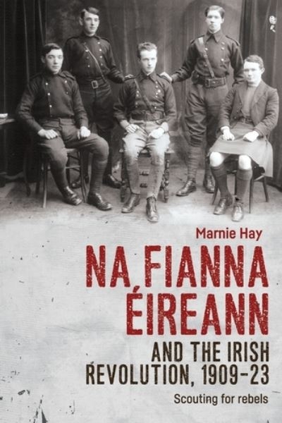 Na Fianna Éireann and the Irish Revolution, 1909-23