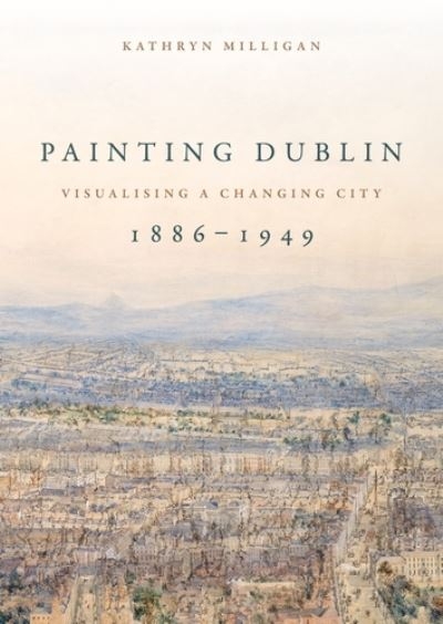 Painting Dublin, 1886-1949