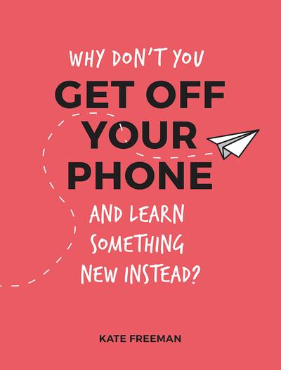 Why Dont You Get Off Your Phone & Learn Something New Instea