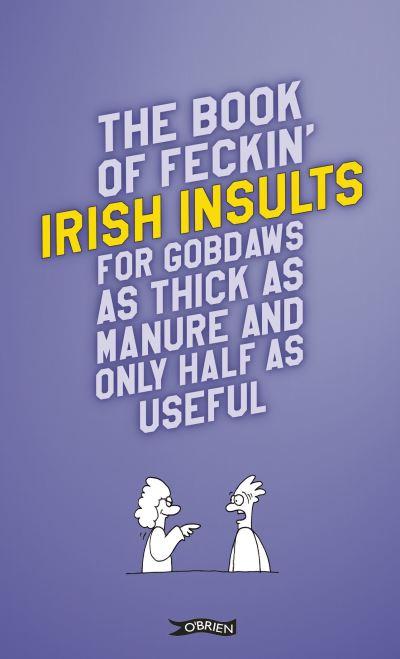 The Feckin' Book of Irish Insults For Gobdaws As Thick As Ma
