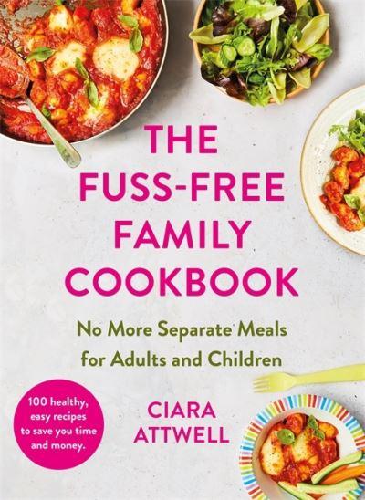 The Fuss-Free Family Cookbook: No More Separate Meals For Ad
