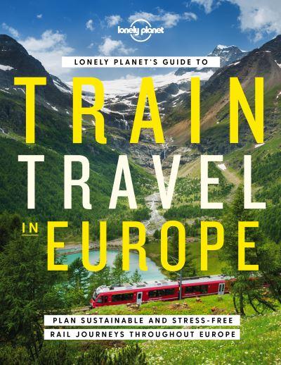 Lonely Planet Lonely Planets Guide To Train Travel In Europe