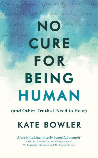 No Cure For Being Human (and Other Truths I Need To Hear)