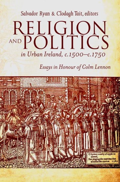 Religion and Politics in Urban Ireland, C.1500-C.1750