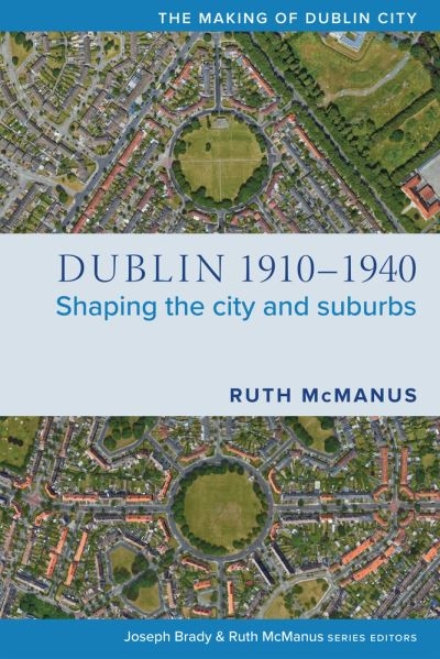 Dublin 1910 1940 Shaping The City And The Suburbs P/B