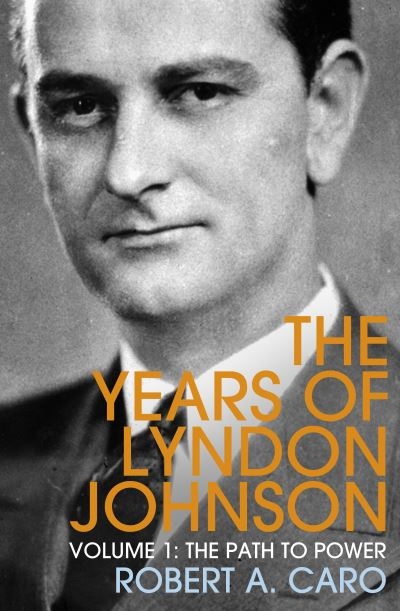 The Years of Lyndon Johnson. Volume 1 The Path To Power